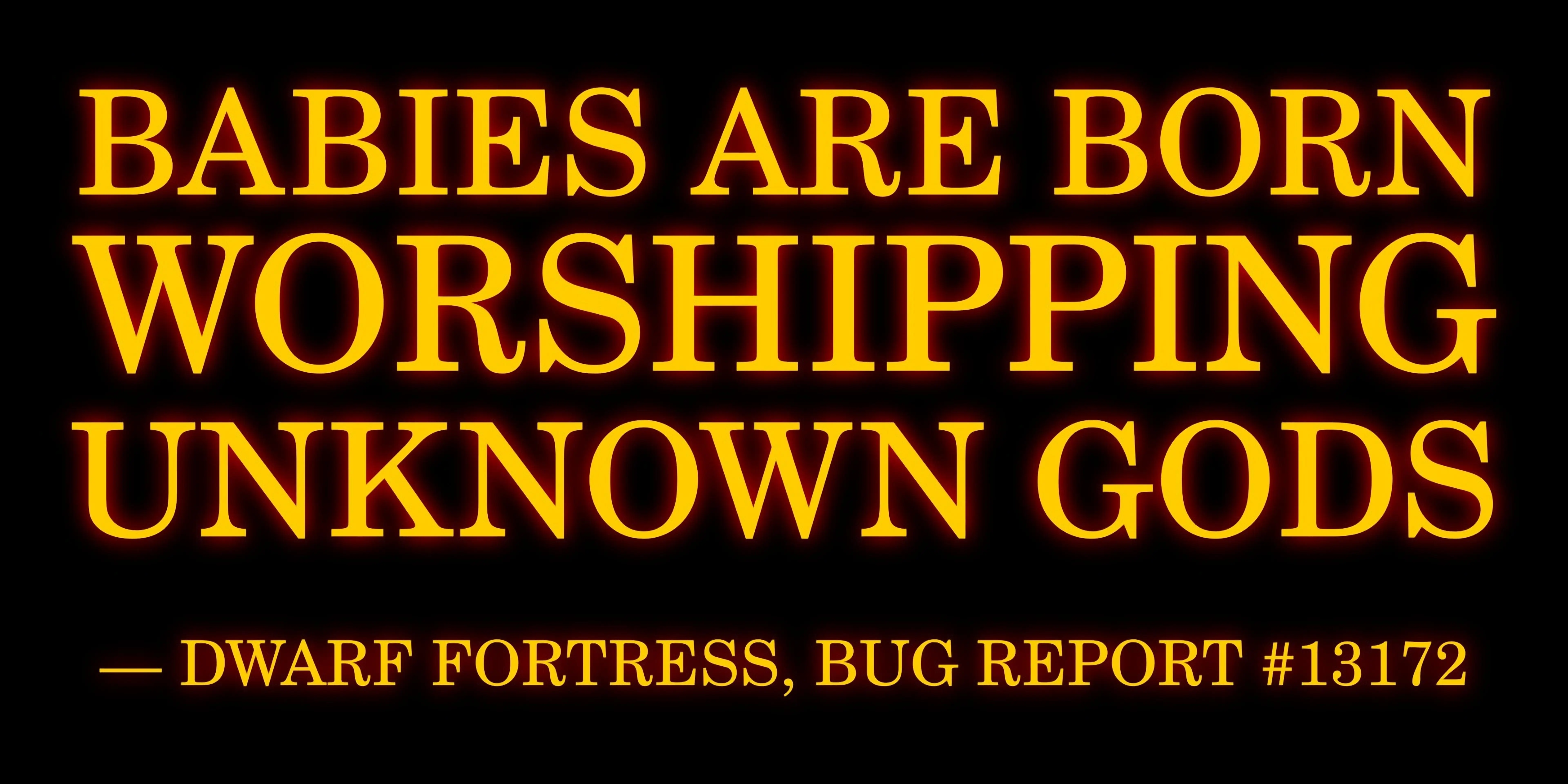 caption of bug report “babies are born worshipping unknown gods”
